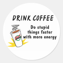 Drink Coffee Do Stupid Things Faster Round Sticker
