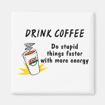 Drink Coffee Do Stupid Things Faster With.... Magnets