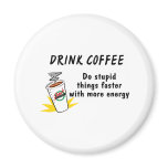 Drink Coffee Do Stupid Things Faster With more Ene magnets