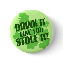 DRINK it like you STOLE it!