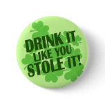 DRINK IT LIKE YOU STOLE IT buttons