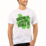 Drink It Like You Stole It! t-shirts