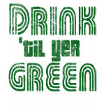 Drink til yer Green t-shirts