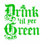 Drink til yer Green t-shirts