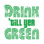 Drink 'till yer Green! t-shirts