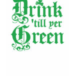 Drink Until Your Green t-shirts