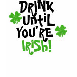 Drink Until You're Irish t-shirts