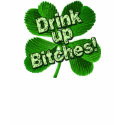 Drink Up Bitches! t-shirts
