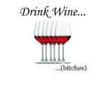 Drink Wine... bitches t-shirts