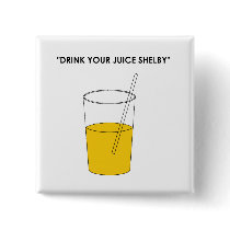 Drink Your Juice Shelby Buttons
