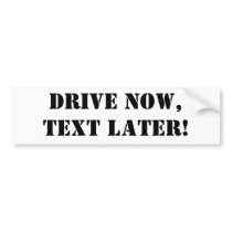 Drive NOW,Text LATER! Bumper Stickers
