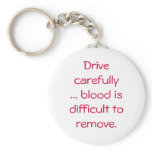 Drivecarefully... blood isdifficult toremove. keychains