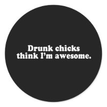 DRUNK CHICKS THINK I'M AWESOME T-shirt Round Stickers
