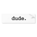 dude. bumper stickers