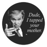 Dude, I Tapped Your Mother stickers