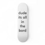 dude its all in the bord skateboards