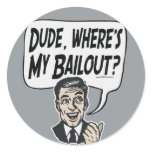 Dude, Where's My Bailout Responsible Guy Gear Round Stickers