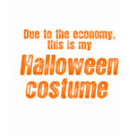 DUE TO THE ECONOMY, THIS IS MY HALLOWEEN COSTUME t-shirts