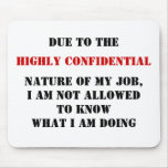 DUE TO THE, HIGHLY CONFIDENTIAL, NATURE OF MY J... mousepads