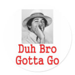 DUH BRO GOTTA GO) ROUND STICKER