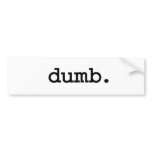 dumb. bumper stickers