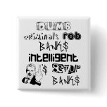 dumb criminals rob banks intelligent ones... buttons