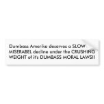 Dumbass Amerika deserves a SLOW andMISERABEL de... Bumper Sticker