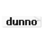 dunno bumper stickers