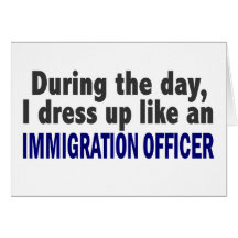 During The Day I Dress Up Immigration Officer Card