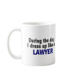 During The Day I Dress Up Like A Lawyer mugs