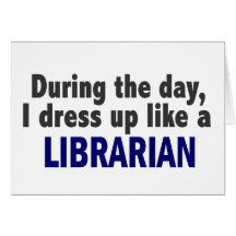 During The Day I Dress Up Like A Librarian Greeting Cards