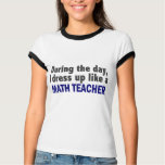 During The Day I Dress Up Like A Math Teacher t-shirts