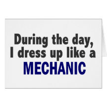 During The Day I Dress Up Like A Mechanic Greeting Cards