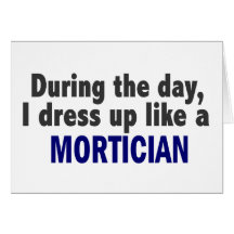 During The Day I Dress Up Like A Mortician Greeting Card