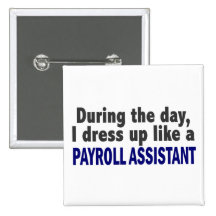 During The Day I Dress Up Like A Payroll Assistant Pinback Buttons