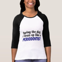 During The Day I Dress Up Like A Periodontist Shirt