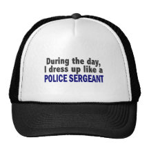 During The Day I Dress Up Like A Police Sergeant Hats