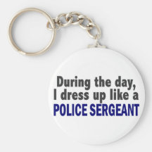 During The Day I Dress Up Like A Police Sergeant Key Chains