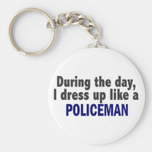 During The Day I Dress Up Like A Policeman Keychains
