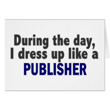During The Day I Dress Up Like A Publisher Card