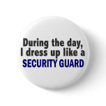 During The Day I Dress Up Like A Security Guard Button
