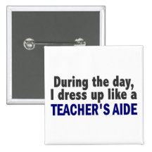 During The Day I Dress Up Like A Teacher's Aide Pin