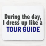 During The Day I Dress Up Like A Tour Guide mousepads