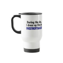 During The Day I Dress Up Like Investment Banker Mug