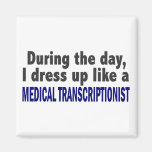 During The Day I Dress Up Medical Transcriptionist Refrigerator Magnets