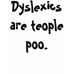 Dyslexics are teople poo. t-shirts