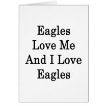 Eagles Love Me And I Love Eagles Greeting Cards