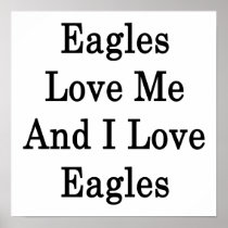 Eagles Love Me And I Love Eagles Posters
