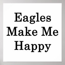 Eagles Make Me Happy Posters