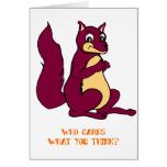 Earl the Squirrel: Who cares what you think? Greeting Cards